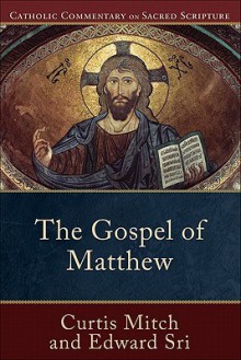 The Gospel of Matthew (Catholic Commentary on Sacred Scripture) - Curtis Mitch, Edward Sri