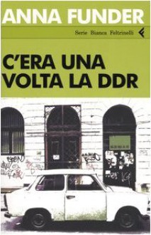 C'era una volta la DDR - Anna Funder, Bruno Amato