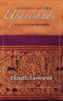 Essence of the Upanishads: A Key to Indian Spirituality (Wisdom of India) - Eknath Easwaran