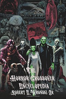 The Horror Crossover Encyclopedia - Robert E. Wronski Jr., James Bojaciuk, Ivan Ronald Schablotski