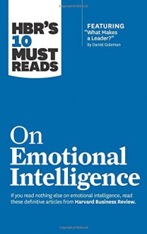 HBR's 10 Must Reads on Emotional Intelligence (with featured article "What Makes a Leader?" by Daniel Goleman)(HBR's 10 Must Reads) - Harvard Business Review, Daniel Goleman, Richard E. Boyatzis, Annie McKee, Sydney Finkelstein