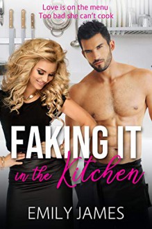 Faking It in the Kitchen: A bully boss romantic comedy - Emily James