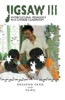 Jigsaw III: Intercultural Pedagogy in a Chinese Classroom - Desheng Yang, Yu Wu, Christine A. Richardson M.A., Lilly Huynh, Theresa A. Floyd, Ben Griffin, He Gongjie, Jeffrey G. Barlow Ph.D