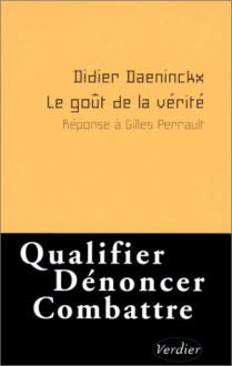 Le Gout De La Verite: Reponse A Gilles Perrault - Didier Daeninckx