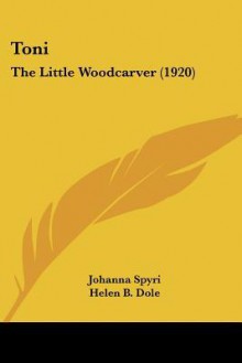 Toni: The Little Woodcarver (1920) - Johanna Spyri, Helen B. Dole