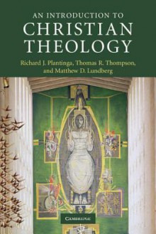 An Introduction to Christian Theology (Introduction to Religion) - Richard J. Plantinga, Thomas R. Thompson, Matthew D. Lundberg