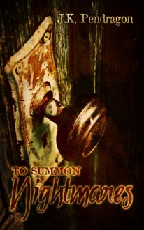 To Summon Nightmares - J.K. Pendragon