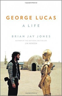 George Lucas: A Life - Brian Jay Jones