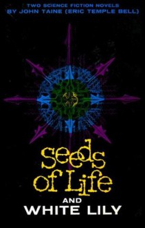 Two Science Fiction Novels: Seeds of Life/White Lily - Eric Temple Bell, John Taine