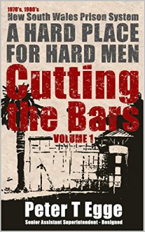 Cutting The Bars: A hard place for hard men - Peter Egge