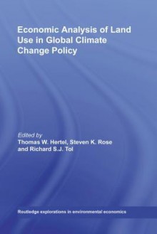 Economic Analysis of Land Use in Global Climate Change Policy - Thomas W. Hertel, Steven Rose, Richard Tol