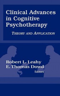 Clinical Advances in Cognitive Psychotherapy Clinical Advances in Cognitive Psychotherapy: Theory and Application Theory and Application - Robert L. Leahy