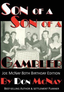 Son of a Son of a Gambler: Winners, Losers and What to Do When You Win the Lottery Joe McNay 80th Birthday Edition - Don McNay