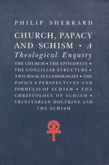 Church, Papacy and Schism: A Theological Enquiry - Philip Sherrard