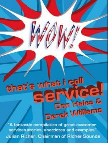 Wow! That's What I Call Service: Stories of Great Customer Service from the Wow! Awards - Don Hales