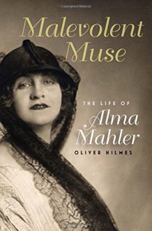 Malevolent Muse: The Life of Alma Mahler - Oliver Hilmes,Donald Arthur