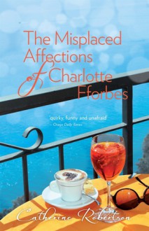 The Misplaced Affections of Charlotte Fforbes - Catherine Robertson