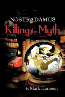 Nostradamus: Killing the Myth - Mark Harrison