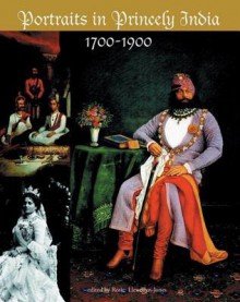 Portraits in Princely India: 1700-1947 - Rosie Llewellyn-Jones