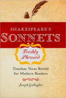 Shakespeare's Sonnets Freshly Phrased: Timeless Verse Retold for Modern Readers - Joseph Gallagher