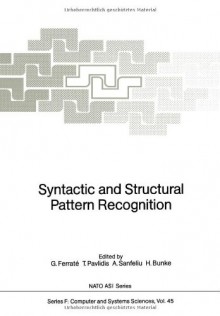 Syntactic and Structural Pattern Recognition (Nato ASI Subseries F:) (Volume 45) - Gabriel Ferrate, Theo Pavlidis, Alberto Sanfeliu, Horst Bunke