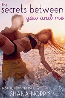 The Secrets Between You and Me (Stolen Kiss Book 2) - Shana Norris