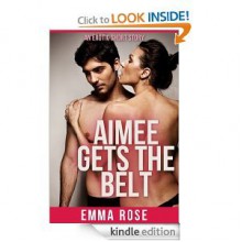 Aimee Gets the Belt - Emma Rose