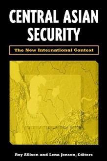 Central Asian Security: The New International Context - Roy Allison