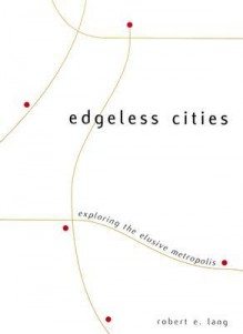 Edgeless Cities: Exploring the Elusive Metropolis - Robert E. Lang