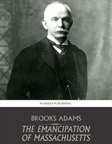 The Emancipation of Massachusetts - Brooks Adams