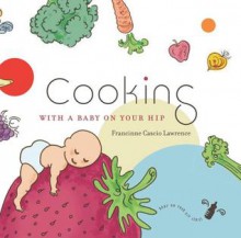 Cooking With a Baby on Your Hip - Francinne Cascio Lawrence, Mark Evan Walker