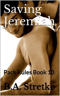 Saving Jeremiah: Pack Rules Book 10 - B.A. Stretke