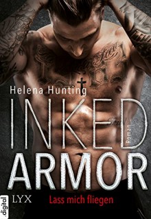 Inked Armor - Lass mich fliegen (Clipped Wings 1) - Helena Hunting, Beate Bauer