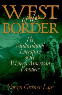 West of the Border: The Multicultural Literature of the Western American Frontiers - Noreen Groover Lape