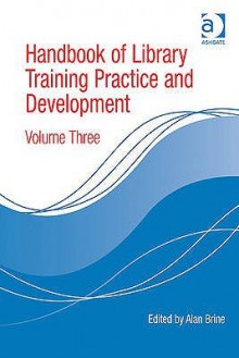 Handbook of Library Training Practice and Development Volume 3. - Alan Brine