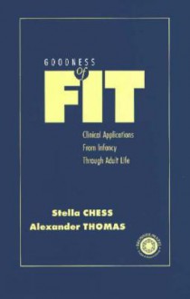 Goodness of Fit: Clinical Applications, from Infancy Through Adult Life - Stella Chess