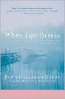 When Light Breaks - Patti Callahan Henry