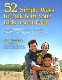 52 Simple Ways to Talk with Your Kids about Faith: Opportunities for Catholic Families to Share God's Love - James P. Campbell