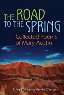 The Road to the Spring: Collected Poems of Mary Austin - James Warren