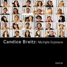 Candice Breitz: Multiple Exposure - Candice Breitz, Jessica Morgan