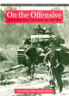 On the Offensive: The Australian Army in the Vietnam War 1967-1968 - Ian McNeill, Ashley Ekins