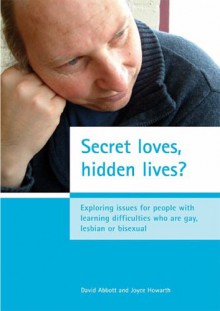 Secret Loves, Hidden Lives?: Exploring Issues for People with Learning Difficulties Who Are Gay, Lesbian or Bisexual - David Abbott, Joyce Howarth