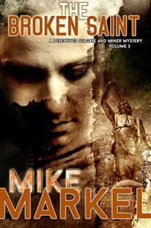 The Broken Saint: A Detectives Seagate and Miner Mystery - Mike Markel