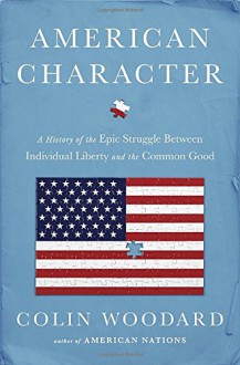 American Character: A History of the Epic Struggle Between Individual Liberty and the Common Good - Colin Woodard