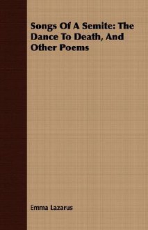 Songs of a Semite: The Dance to Death, and Other Poems - Emma Lazarus