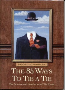 The 85 Ways to Tie a Tie: The Science and Aesthetics of Tie Knots - Thomas Fink, Yong Mao