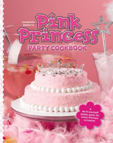 Barbara Beery's Pink Princess Party Cookbook - Barbara Beery, Zac Williams