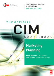 CIM Coursebook 06/07 Marketing Planning (CIM Coursebook) - Karen Beamish, Ruth Ashford