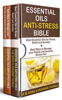 Essential Oils Anti-Stress Bible: 2 Manuscripts- Best Essential Oils for Stress Relief and Anxiety + Best ways to manage your Stress and become Stress-Free. - K.M. KASSI, SUZANNE THOMAS