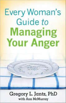 Every Woman's Guide to Managing Your Anger - Gregory L. Jantz, Ann McMurray